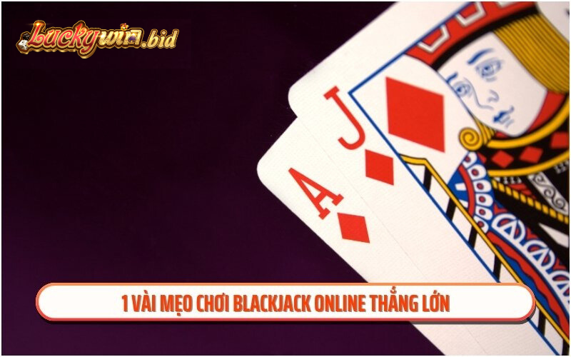 1 vài mẹo chơi blackjack online thắng lớn