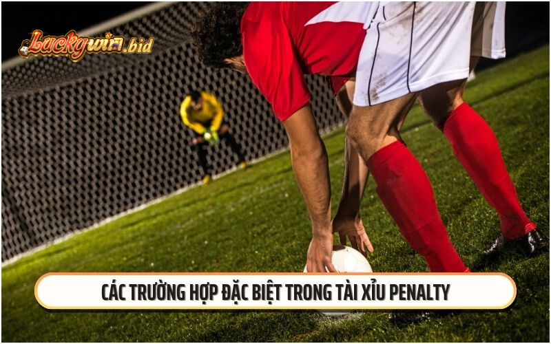 Các trường hợp đặc biệt trong tài xỉu penalty