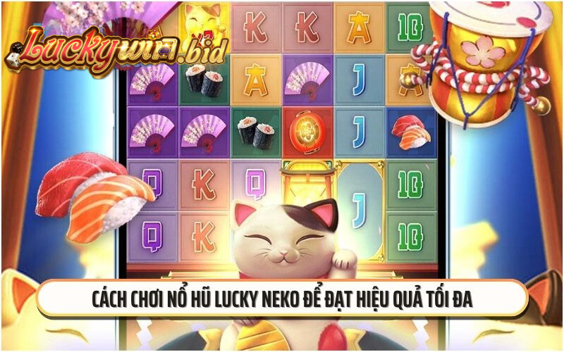 Cách chơi Nổ hũ Lucky Neko để đạt hiệu quả tối đa