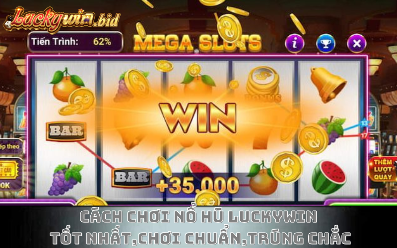 Cách chơi nổ hũ Luckywin tốt nhất, chơi chuẩn, trúng chắc