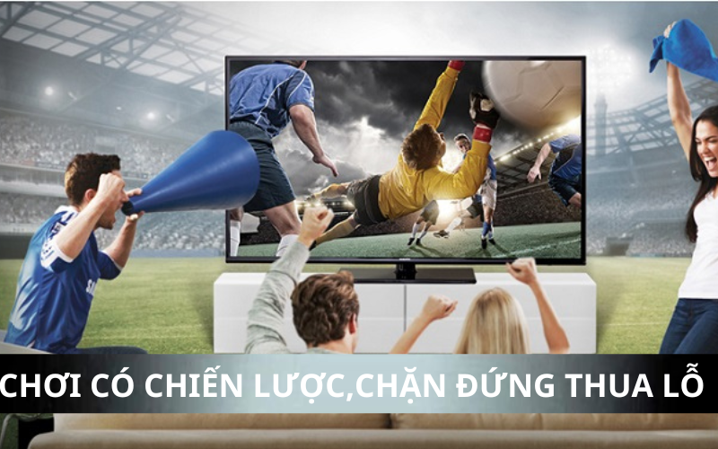 Chơi có chiến lược, chặn đứng thua lỗ