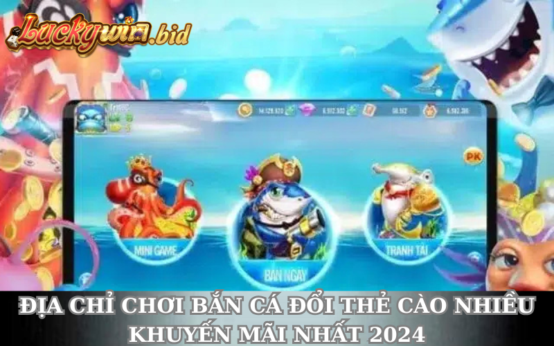 Địa chỉ chơi bắn cá đổi thẻ cào