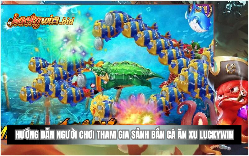 Hướng dẫn người chơi tham gia sảnh bắn cá ăn xu Luckywin