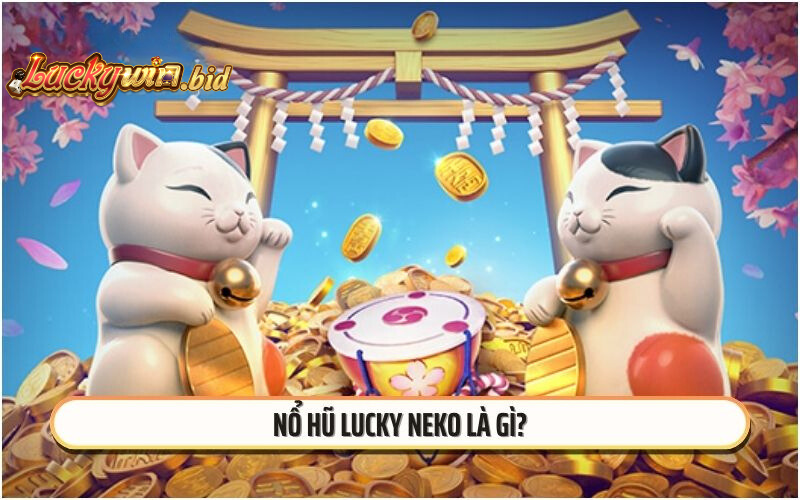 Nổ hũ Lucky Neko là gì?