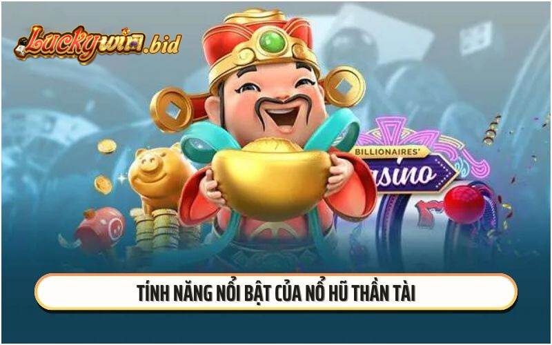 Tính năng nổi bật của nổ hũ thần tài