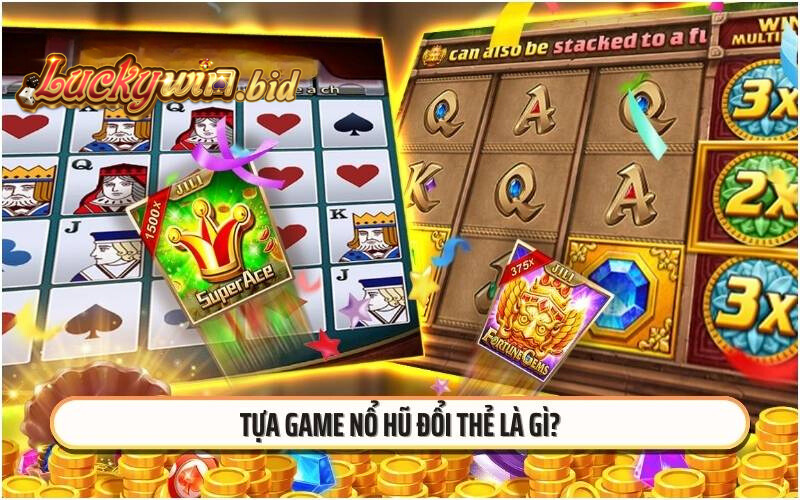 Tựa game nổ hũ đổi thẻ là gì?