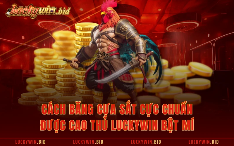 Cách Băng Cựa Sắt Cực Chuẩn Được Cao Thủ Luckywin Bật Mí