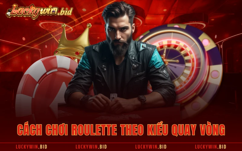 Cách chơi Roulette theo kiểu quay vòng