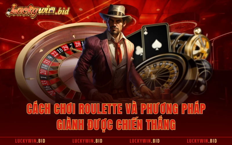 Cách Chơi Roulette Và Phương Pháp Giành Được Chiến Thắng