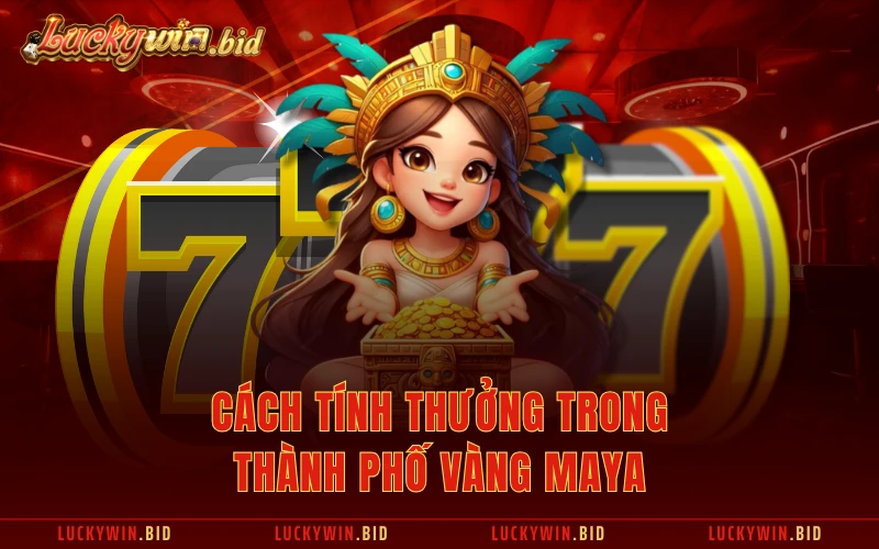 Cách tính thưởng trong thành phố vàng Maya