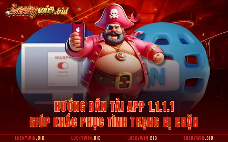 Hướng Dẫn Tải App 1.1.1.1 Giúp Khắc Phục Tình Trạng Bị Chặn