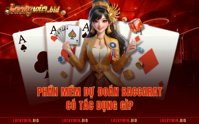 Phần mềm dự đoán Baccarat có tác dụng gì?