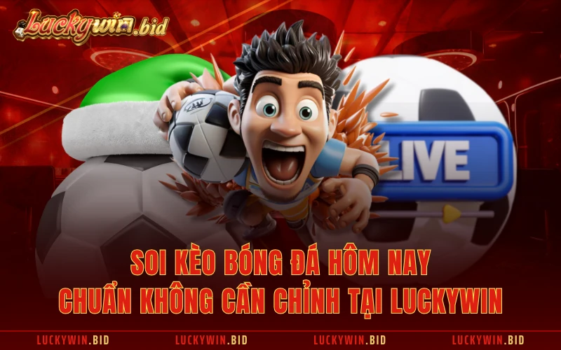 Soi Kèo Bóng Đá Hôm Nay Chuẩn Không Cần Chỉnh Tại Luckywin