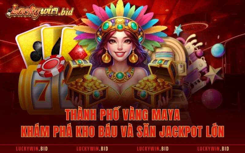 Thành Phố Vàng Maya - Khám Phá Kho Báu Và Săn Jackpot Lớn