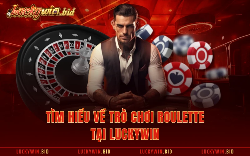 Tìm hiểu về trò chơi Roulette tại Luckywin